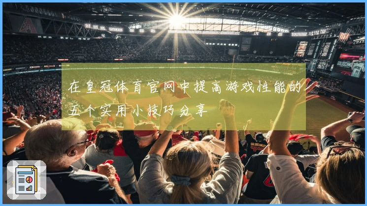 在皇冠体育官网中提高游戏性能的五个实用小技巧分享